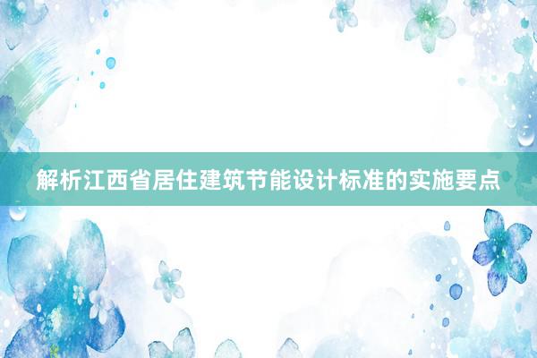 解析江西省居住建筑节能设计标准的实施要点